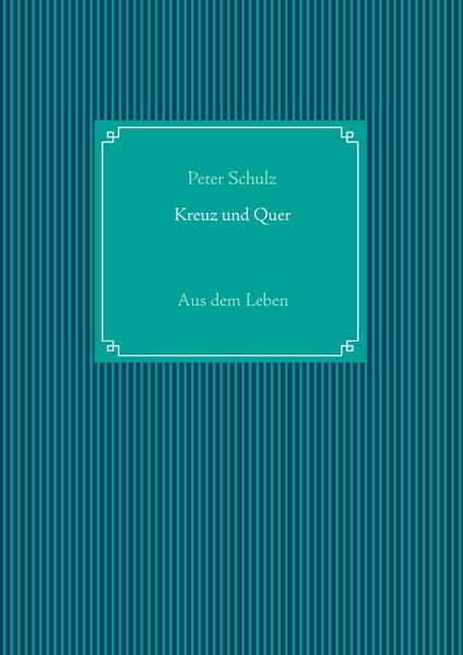 Kreuz und Quer, Taschenbuch von Peter Schulz, BoD – Books on Demand, 9783837072518