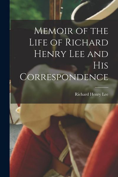 Produktbild: Memoir of the Life of Richard Henry Lee and His Correspondence