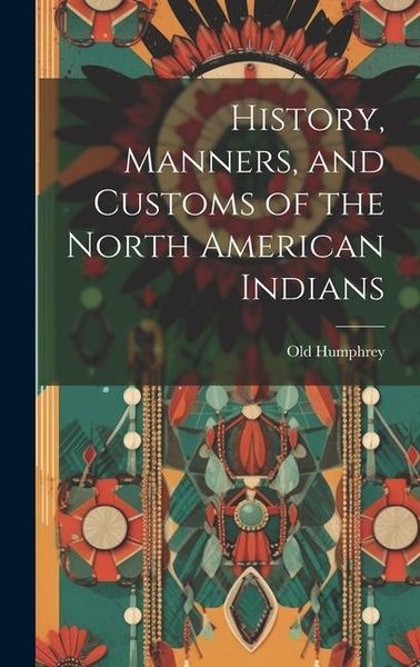 Produktbild: History, Manners, and Customs of the North American Indians