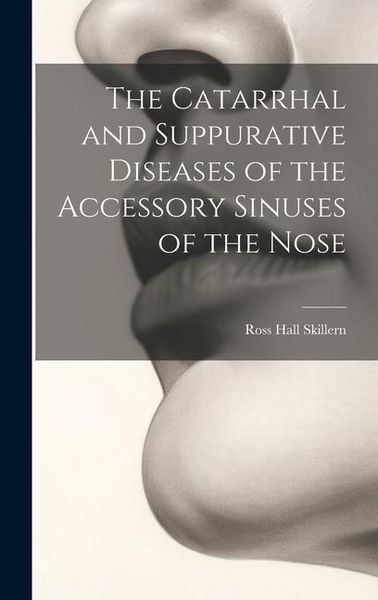 Produktbild: The Catarrhal and Suppurative Diseases of the Accessory Sinuses of the Nose