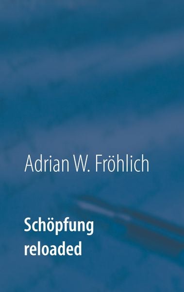 Schöpfung reloaded, Taschenbuch von Adrian W. Fröhlich, BoD – Books on Demand, 9783749448807