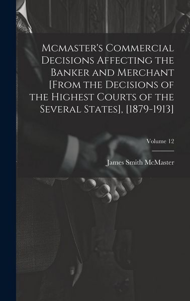 Produktbild: Mcmaster's Commercial Decisions Affecting the Banker and Merchant [From the Decisions of the Highest Courts of the Several States], [1879-1913]; Volum