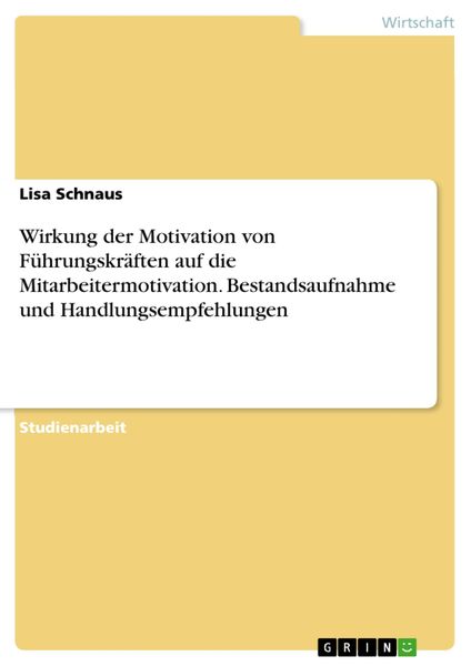 Produktbild: Wirkung der Motivation von F&uuml;hrungskr&auml;ften auf die Mitarbeitermotivation. Bestandsaufnahme und Handlungsempfehlungen