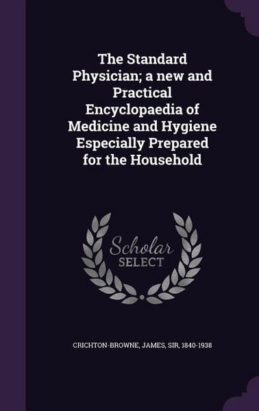 Produktbild: The Standard Physician; a new and Practical Encyclopaedia of Medicine and Hygiene Especially Prepared for the Household
