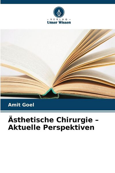 Ästhetische Chirurgie - Aktuelle Perspektiven, Taschenbuch von Amit Goel, Verlag Unser Wissen, 9786630012880