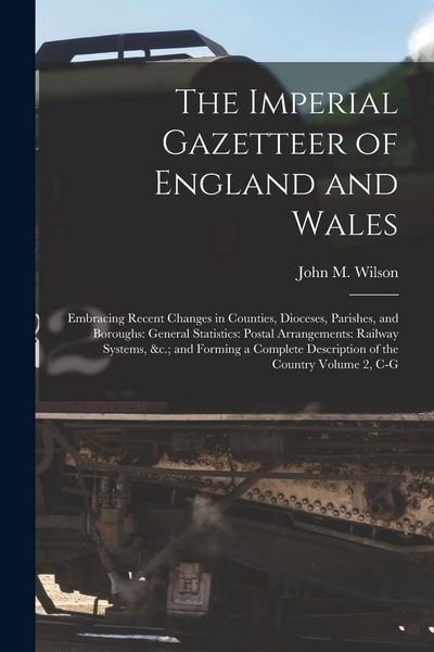 Produktbild: The Imperial Gazetteer of England and Wales: Embracing Recent Changes in Counties, Dioceses, Parishes, and Boroughs: General Statistics: Postal Arrang