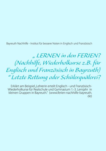 Produktbild: &bdquo; LERNEN in den FERIEN? (Nachhilfe, Wiederholkurse z.B. f&uuml;r Englisch und Franz&ouml;sisch in Bayreuth)&ldquo; Letzte Rettung oder Sch&uuml;lerqu&auml;lerei?