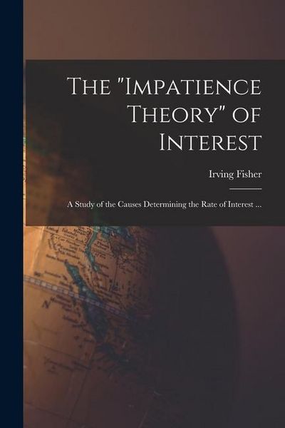 Produktbild: The "impatience Theory" of Interest; a Study of the Causes Determining the Rate of Interest ...