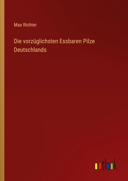 Die vorzüglichsten Essbaren Pilze Deutschlands, Taschenbuch von Max Richter, Outlook, 9783368413149