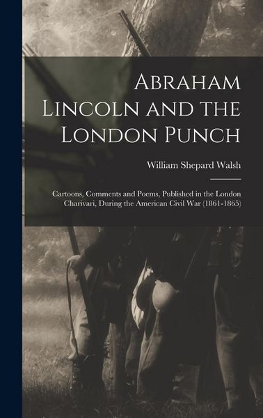 Produktbild: Abraham Lincoln and the London Punch; Cartoons, Comments and Poems, Published in the London Charivari, During the American Civil War (1861-1865)