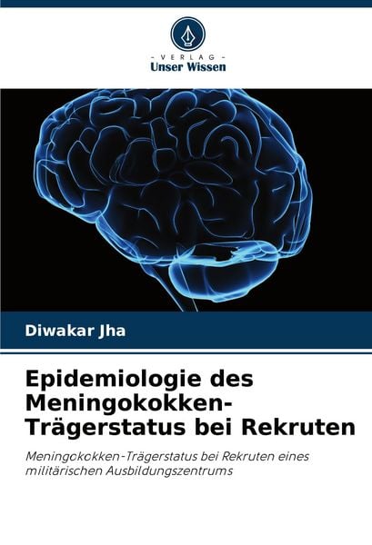 Epidemiologie des Meningokokken-Trägerstatus bei Rekruten, Taschenbuch von Diwakar Jha, Verlag Unser Wissen, 9786207271627