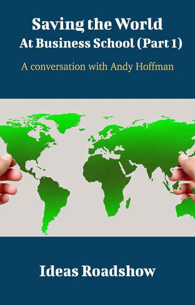 Produktbild: Saving The World At Business School (Part 1) - A Conversation with Andy Hoffman