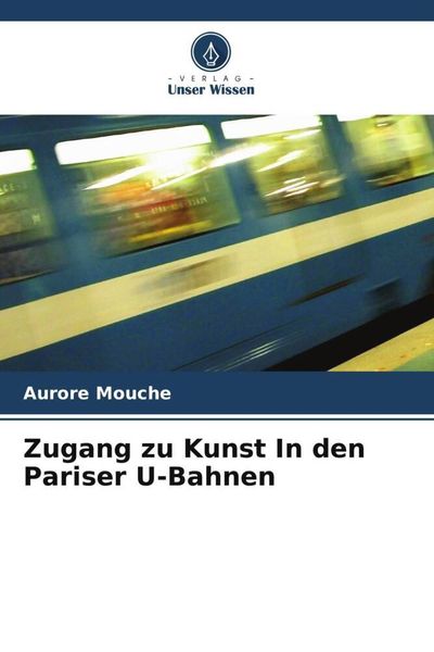 Zugang zu Kunst In den Pariser U-Bahnen, Taschenbuch von Aurore Mouche, Verlag Unser Wissen, 9786206242482