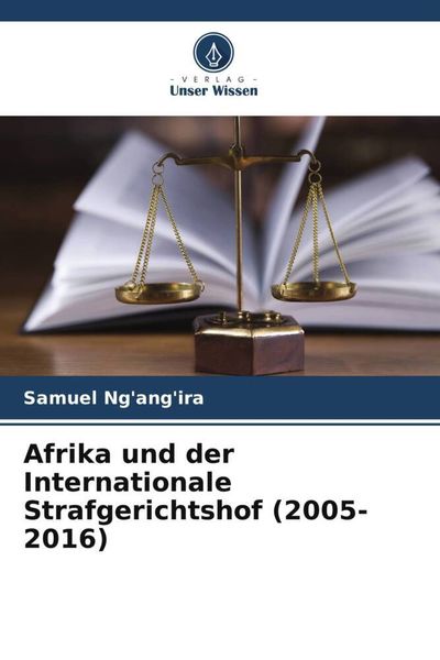 Afrika und der Internationale Strafgerichtshof (2005-2016), Taschenbuch von Samuel Ng'ang'ira; Verlag Unser Wissen, 9786204843834