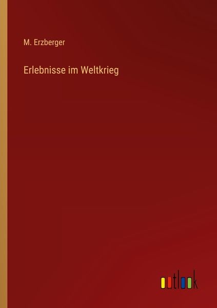 Erlebnisse im Weltkrieg, Taschenbuch von M. Erzberger, Outlook, 9783368443283