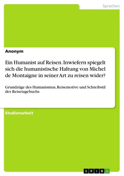 Produktbild: Ein Humanist auf Reisen. Inwiefern spiegelt sich die humanistische Haltung von Michel de Montaigne in seiner Art zu reisen wider?
