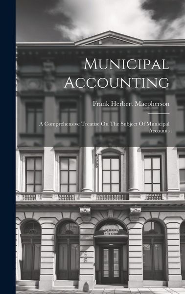 Produktbild: Municipal Accounting: A Comprehensive Treatise On The Subject Of Municipal Accounts