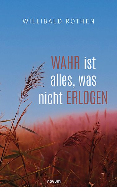 Wahr ist alles, was nicht erlogen, Taschenbuch von Willibald Rothen, Novum Verlag, 9783991313823
