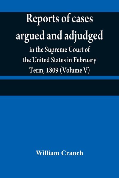 Produktbild: Reports of cases argued and adjudged in the Supreme Court of the United States in February Term, 1809 (Volume V)