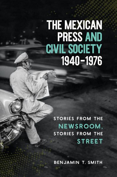 Produktbild: The Mexican Press and Civil Society, 1940-1976
