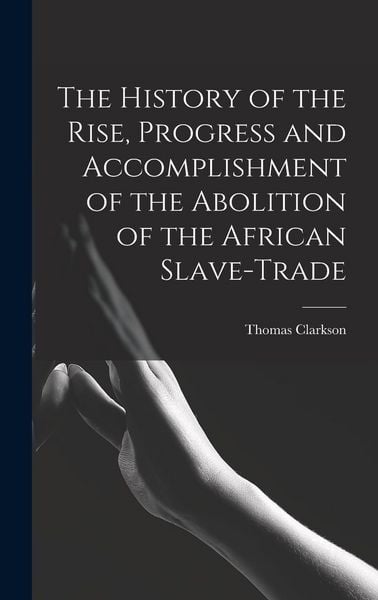 Produktbild: The History of the Rise, Progress and Accomplishment of the Abolition of the African Slave-Trade
