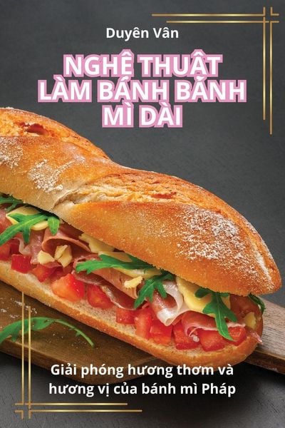 Produktbild: Ngh&iquest; Thu&iquest;t L&agrave;m B&aacute;nh B&aacute;nh M&igrave; D&agrave;i