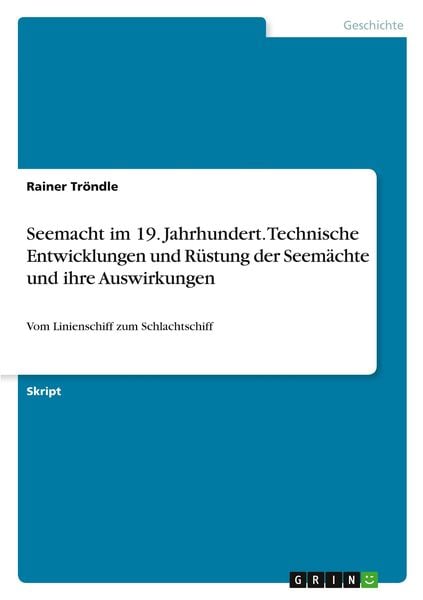 Seemacht im 19. Jahrhundert. Technische Entwicklungen und Rüstung der Seemächte und ihre Auswirkungen, Taschenbuch von Rainer Tröndle, GRIN,