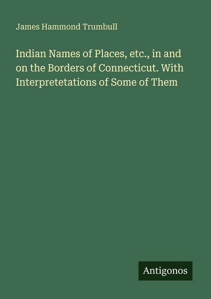 Produktbild: Indian Names of Places, etc., in and on the Borders of Connecticut. With Interpretetations of Some of Them