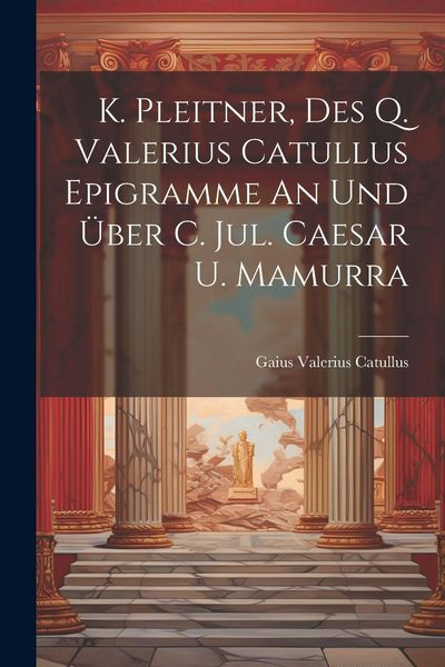 Produktbild: K. Pleitner, Des Q. Valerius Catullus Epigramme An Und &Uuml;ber C. Jul. Caesar U. Mamurra