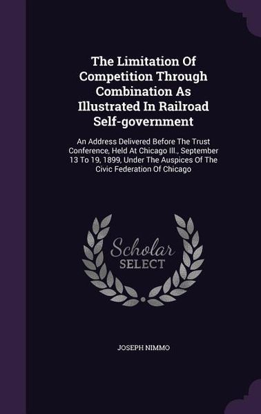 Produktbild: The Limitation Of Competition Through Combination As Illustrated In Railroad Self-government