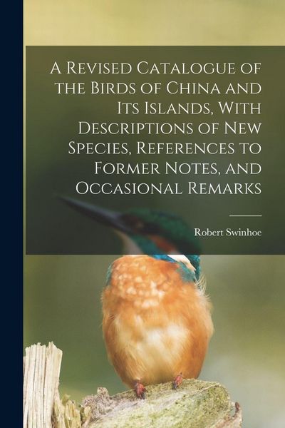 Produktbild: A Revised Catalogue of the Birds of China and its Islands, With Descriptions of new Species, References to Former Notes, and Occasional Remarks