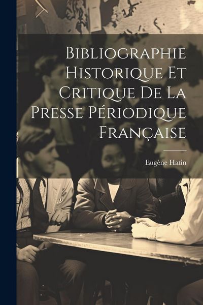 Produktbild: Bibliographie Historique Et Critique De La Presse P&eacute;riodique Fran&ccedil;aise