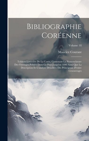 Produktbild: Bibliographie Cor&eacute;enne: Tableau Litt&eacute;raire De La Cor&eacute;e, Contenant La Nomenclature Des Ouvrages Publi&eacute;s Dans Ce Pays Jusqu'en 1890 Ainsi Que La