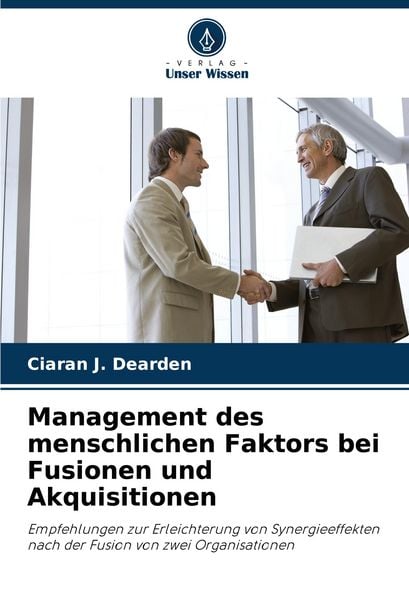 Management des menschlichen Faktors bei Fusionen und Akquisitionen, Taschenbuch von Ciaran J. Dearden, Verlag Unser Wissen, 9786203379709