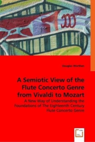 Worthen, D: A Semiotic View of the Flute Concerto Genre fro, Taschenbuch von Douglas Worthen, VDM, 9783836476430
