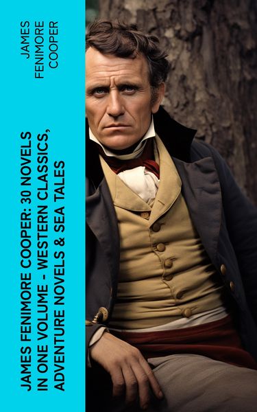 Produktbild: James Fenimore Cooper: 30 Novels in One Volume - Western Classics, Adventure Novels & Sea Tales