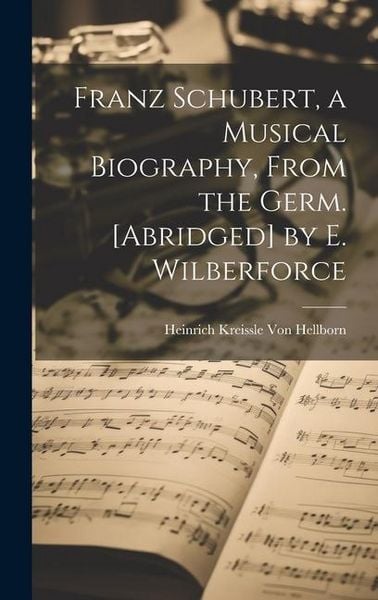 Produktbild: Franz Schubert, a Musical Biography, From the Germ. [Abridged] by E. Wilberforce