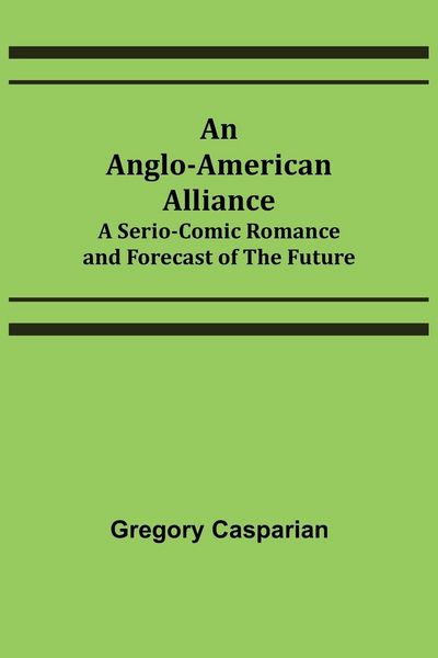 Produktbild: An Anglo-American Alliance; A Serio-Comic Romance and Forecast of the Future
