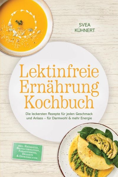 Produktbild: Lektinfreie Ern&auml;hrung Kochbuch: Die leckersten Rezepte f&uuml;r jeden Geschmack und Anlass - f&uuml;r Darmwohl & mehr Energie - inkl. Fr&uuml;hst&uuml;ck, Brotalternative