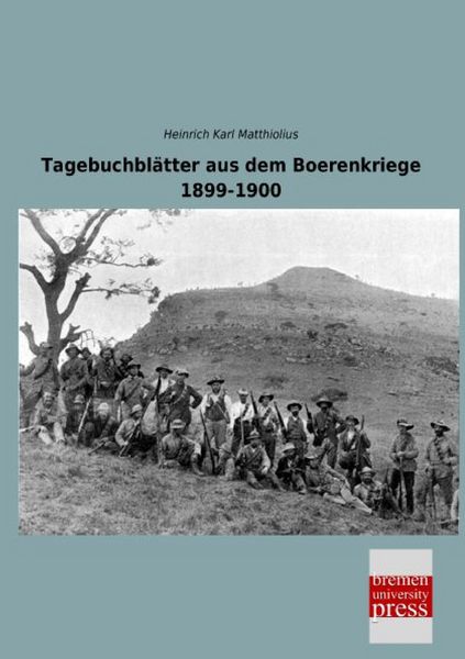 Tagebuchblätter aus dem Boerenkriege 1899-1900, Taschenbuch von Heinrich Karl Matthiolius, Bremen University Press, 9783955627836