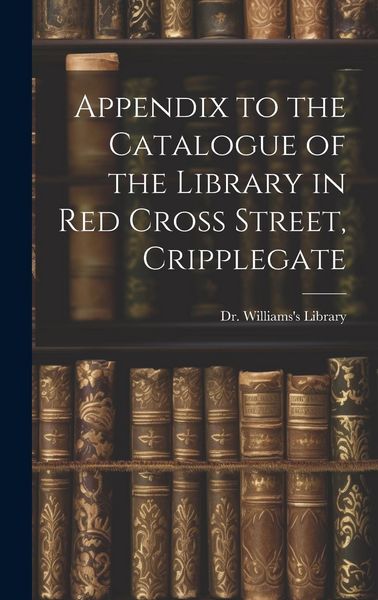 Produktbild: Appendix to the Catalogue of the Library in Red Cross Street, Cripplegate