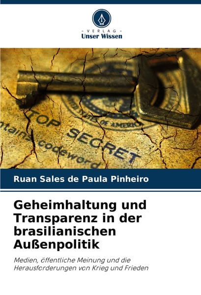 Geheimhaltung und Transparenz in der brasilianischen Außenpolitik, Taschenbuch von Ruan Sales de Paula Pinheiro, Verlag Unser Wissen, 9786208342500