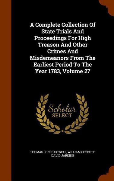 Produktbild: A Complete Collection Of State Trials And Proceedings For High Treason And Other Crimes And Misdemeanors From The Earliest Period To The Year 1783, Vo