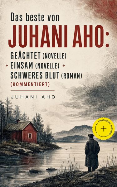 Produktbild: Das beste von Juhani Aho: Ge&auml;chtet (Novelle) + Einsam (Novelle) + Schweres Blut (Roman) (Kommentiert)