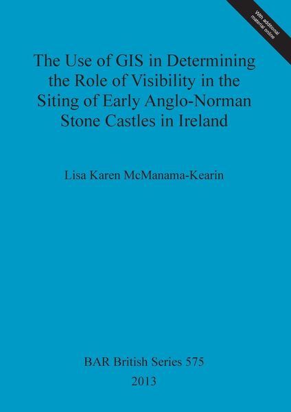 Produktbild: The Use of GIS in Determining the Role of Visibility in the Siting of Early Anglo-Norman Stone Castles in Ireland