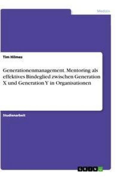 Produktbild: Generationenmanagement. Mentoring als effektives Bindeglied zwischen Generation X und Generation Y in Organisationen