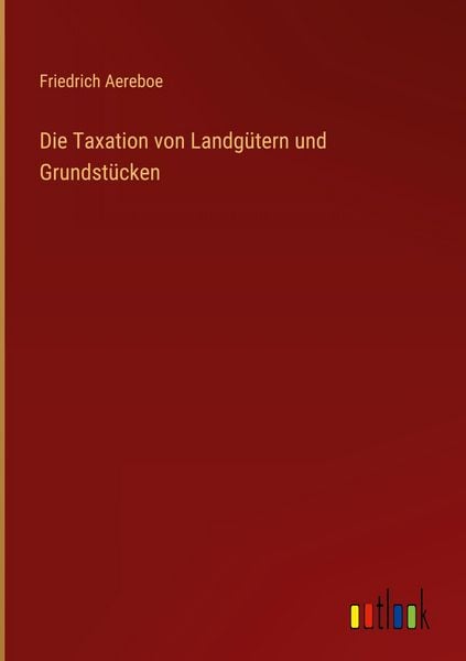 Produktbild: Die Taxation von Landg&uuml;tern und Grundst&uuml;cken