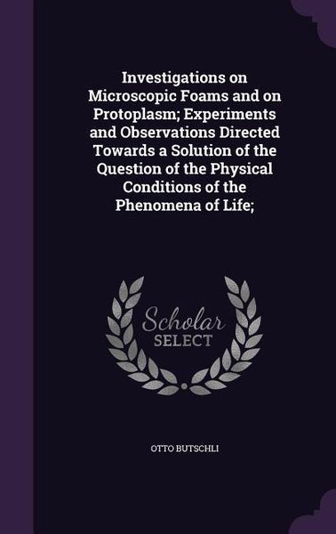Produktbild: Investigations on Microscopic Foams and on Protoplasm; Experiments and Observations Directed Towards a Solution of the Question of the Physical Condit