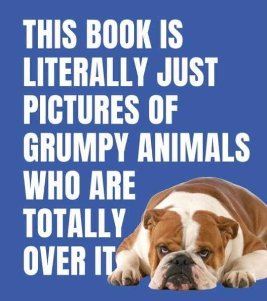 Produktbild: This Book is Literally Just Pictures of Grumpy Animals Who Are Totally Over It