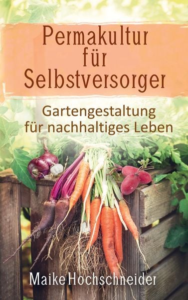 Produktbild: Permakultur f&uuml;r Selbstversorger - Gartengestaltung f&uuml;r nachhaltiges Leben